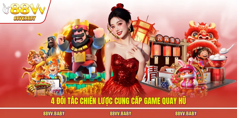 4 đối tác chiến lược cung cấp game quay hũ