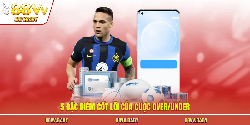 5 đặc điểm cốt lõi của cược over/under