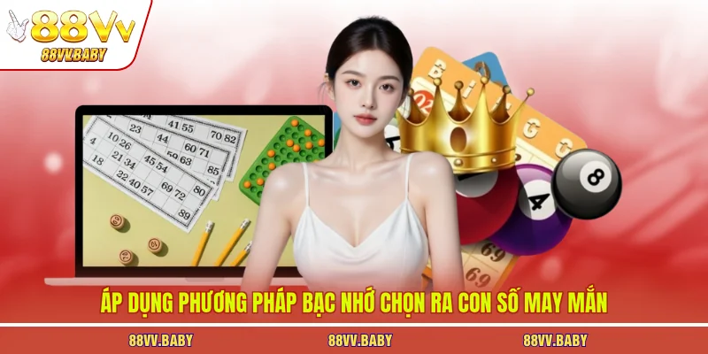Áp dụng phương pháp bạc nhớ chọn ra con số may mắn