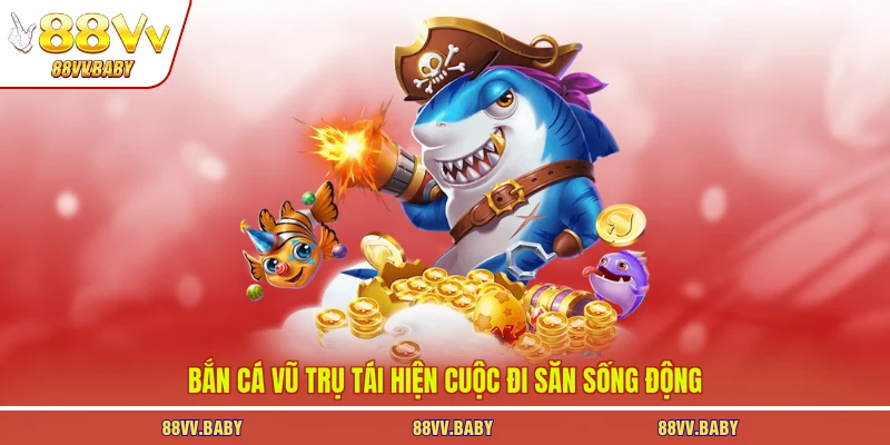 Bắn cá vũ trụ tái hiện cuộc đi săn sống động
