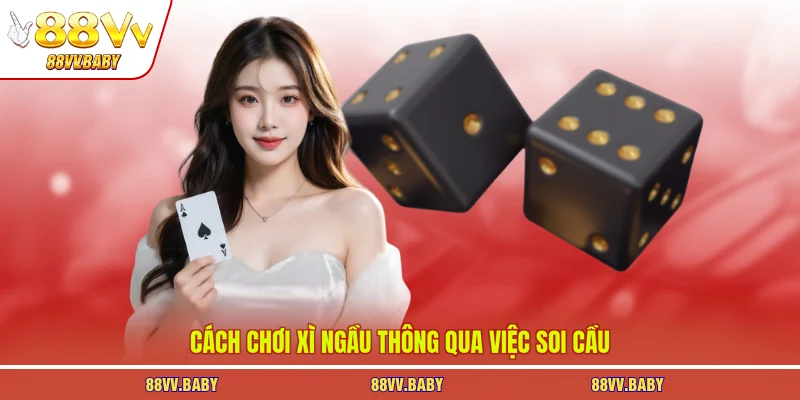 Cách chơi xì ngầu thông qua việc soi cầu
