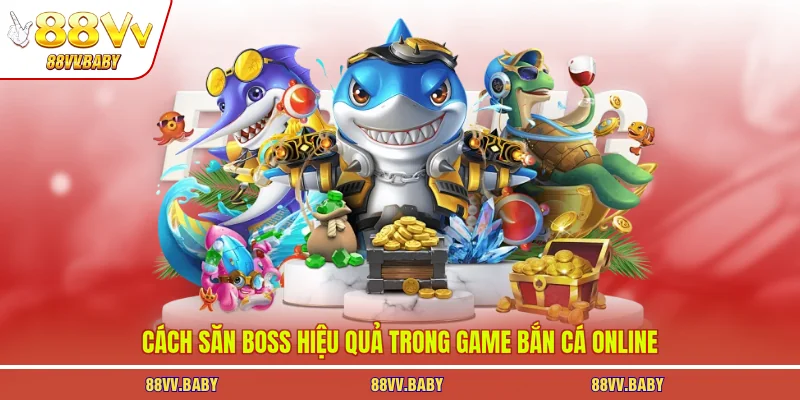 Cách săn boss hiệu quả trong game bắn cá online