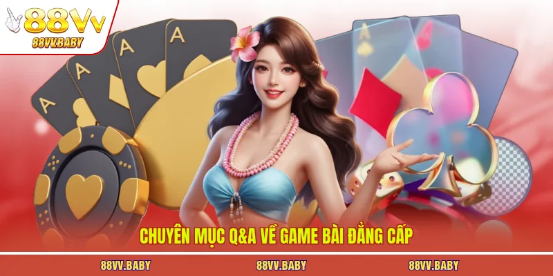 Chuyên mục Q&A về game bài đẳng cấp