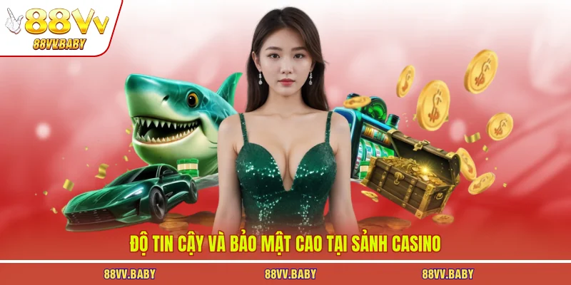 Độ tin cậy và bảo mật cao tại sảnh casino
