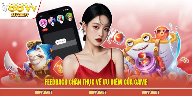 Feedback chân thực về ưu điểm của game