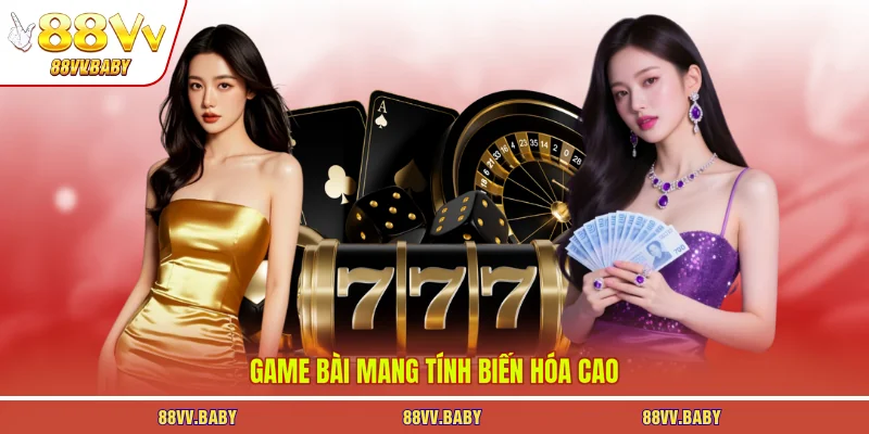 Game bài mang tính biến hóa cao
