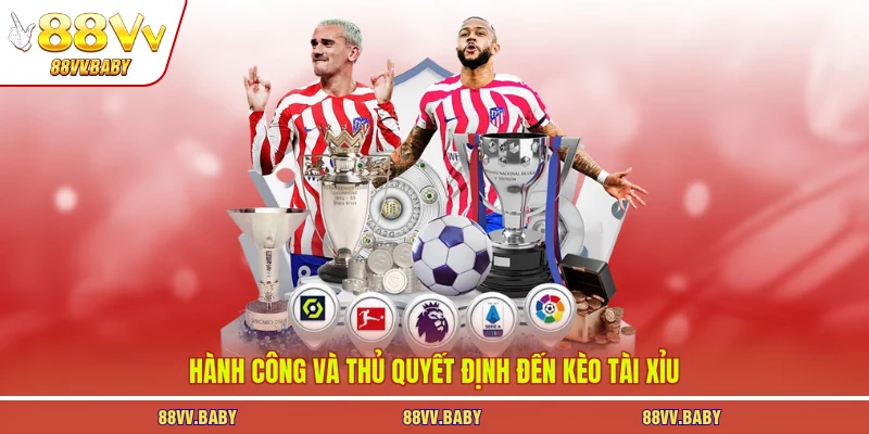 Hành công và thủ quyết định đến kèo tài xỉu