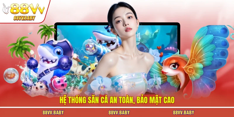 Hệ thống săn cá an toàn, bảo mật cao