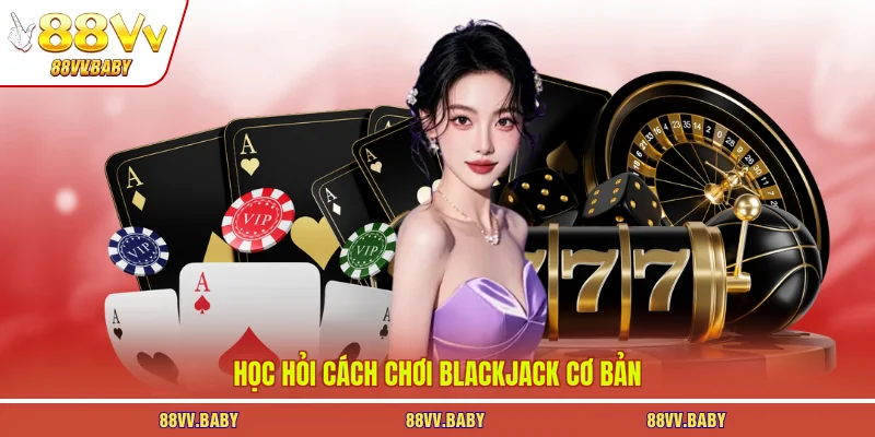 Học hỏi cách chơi Blackjack cơ bản
