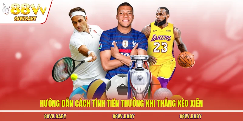Hướng dẫn cách tính tiền thưởng khi thắng kèo xiên