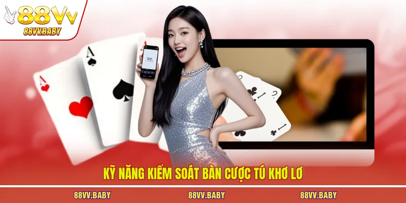 Kỹ năng kiểm soát bàn cược tú khơ lơ