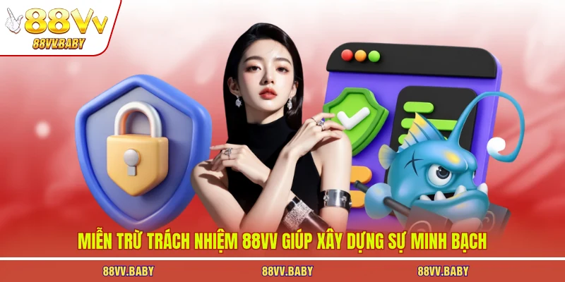 Miễn trừ trách nhiệm 88VV giúp xây dựng sự minh bạch