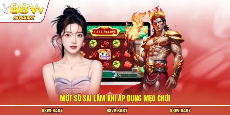 Một số sai lầm khi áp dụng mẹo chơi
