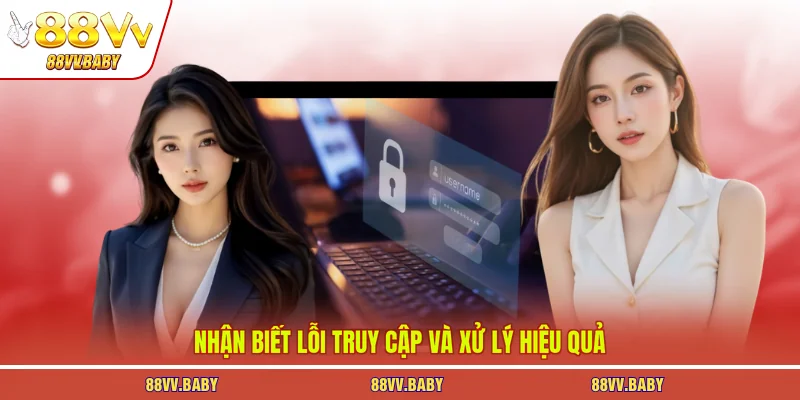 Nhận biết lỗi truy cập và xử lý hiệu quả