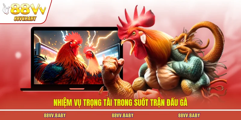 Nhiệm vụ trọng tài trong suốt trận đấu gà