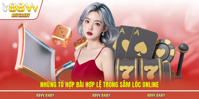 Những tổ hợp bài hợp lệ trong sâm lốc online