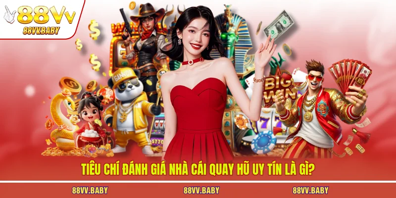 Tiêu chí đánh giá nhà cái quay hũ uy tín là gì?