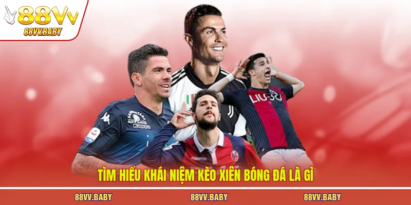 Tìm hiểu khái niệm kèo xiên bóng đá là gì